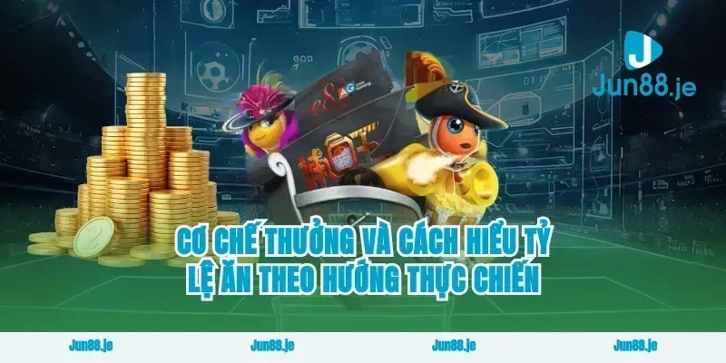 Cơ chế thưởng và cách hiểu tỷ lệ ăn theo hướng thực chiến
