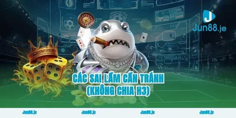 Các sai lầm cần tránh (Không chia H3)