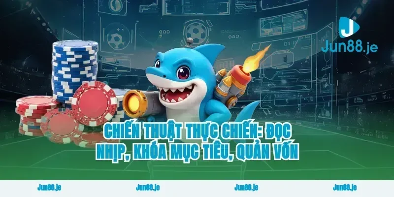 Chiến thuật thực chiến: đọc nhịp, khóa mục tiêu, quản vốn