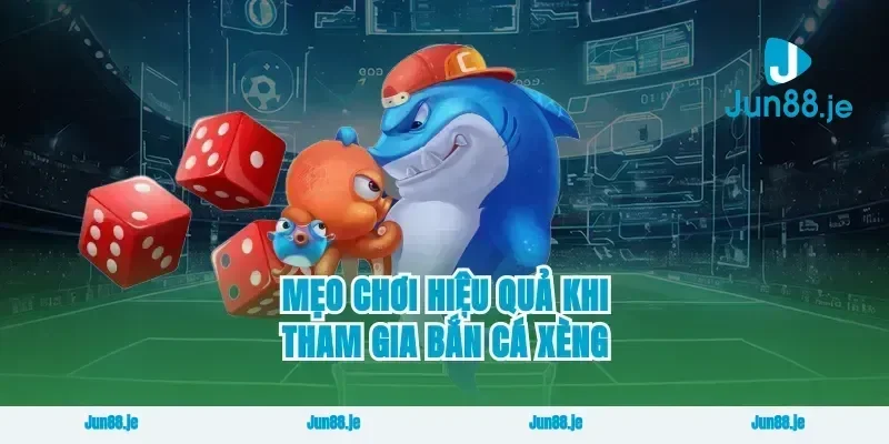 Mẹo Chơi Hiệu Quả Khi Tham Gia Bắn Cá Xèng