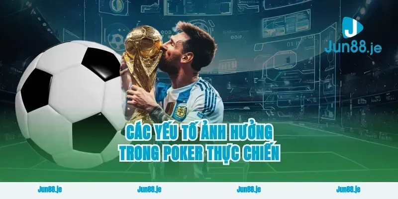 Các yếu tố ảnh hưởng trong poker thực chiến