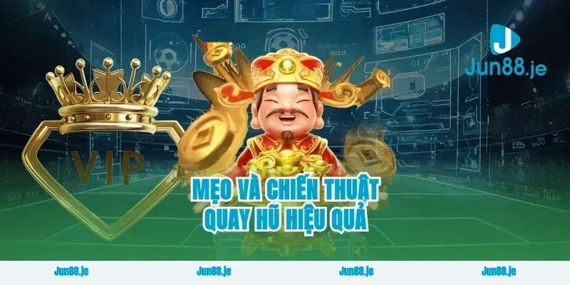 Mẹo và chiến thuật quay hũ hiệu quả