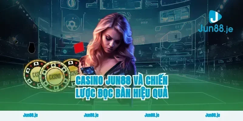 Casino Jun88 và chiến lược đọc bàn hiệu quả