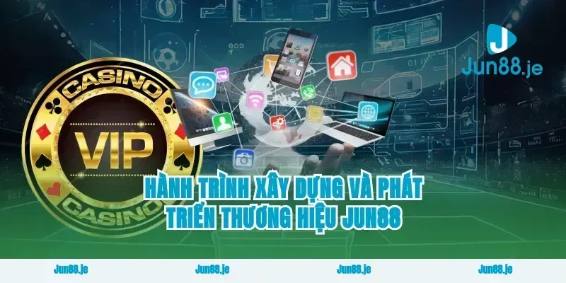 Hành Trình Xây Dựng Và Phát Triển Thương Hiệu Jun88