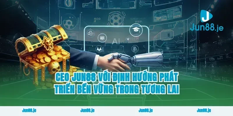 CEO Jun88 Với Định Hướng Phát Triển Bền Vững Trong Tương Lai
