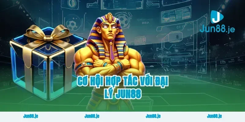 Cơ Hội Hợp Tác Với Đại Lý Jun88