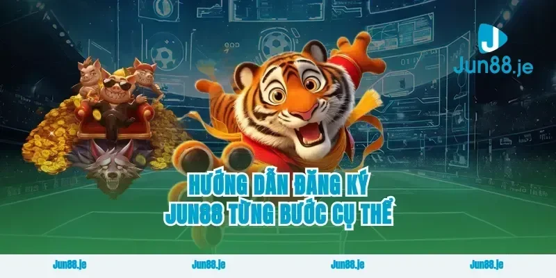 Hướng dẫn đăng ký Jun88 từng bước cụ thể