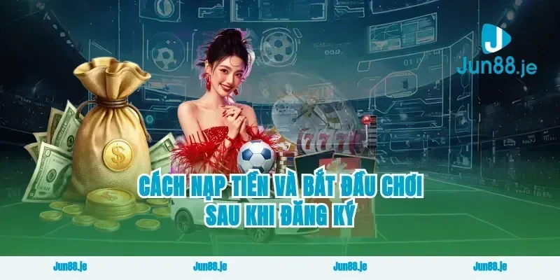 Cách nạp tiền và bắt đầu chơi sau khi đăng ký