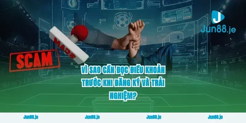 Vì sao cần đọc điều khoản trước khi đăng ký và trải nghiệm?
