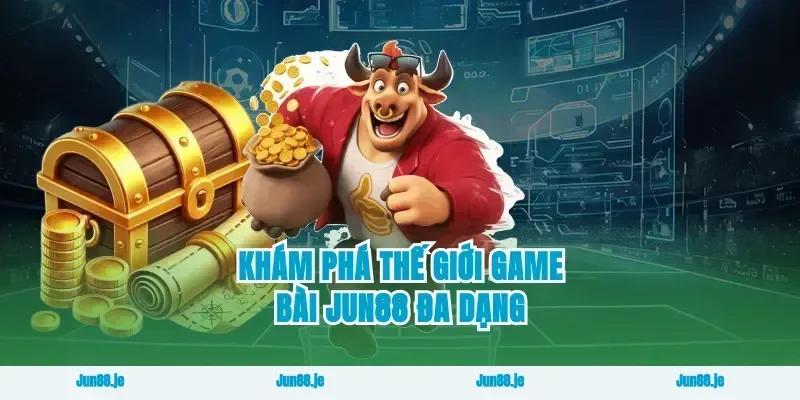 khám phá thế giới game bài Jun88 đa dạng