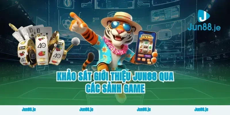 Khảo sát giới thiệu Jun88 qua các sảnh game