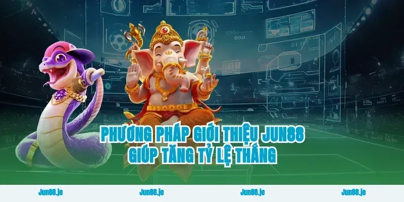 Phương pháp giới thiệu Jun88 giúp tăng tỷ lệ thắng