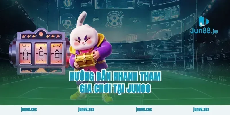 Hướng dẫn nhanh tham gia chơi tại JUN88