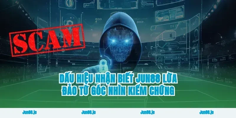 Dấu hiệu nhận biết Jun88 lừa đảo từ góc nhìn kiểm chứng