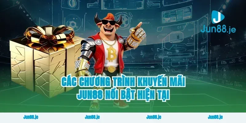 Các chương trình khuyến mãi Jun88 nổi bật hiện tại