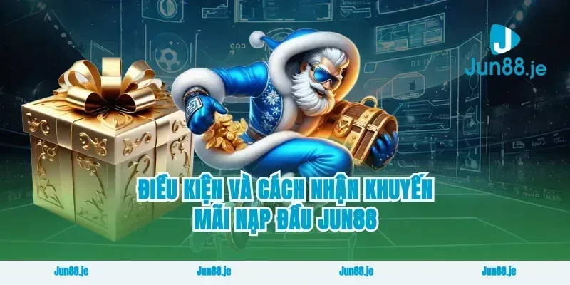 Điều kiện và cách nhận khuyến mãi nạp đầu jun88