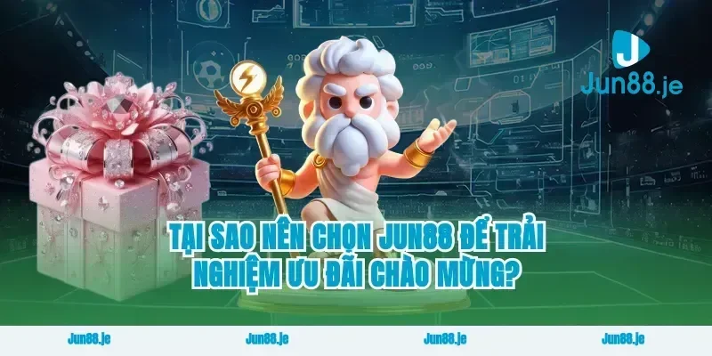 Tại sao nên chọn jun88 để trải nghiệm ưu đãi chào mừng?