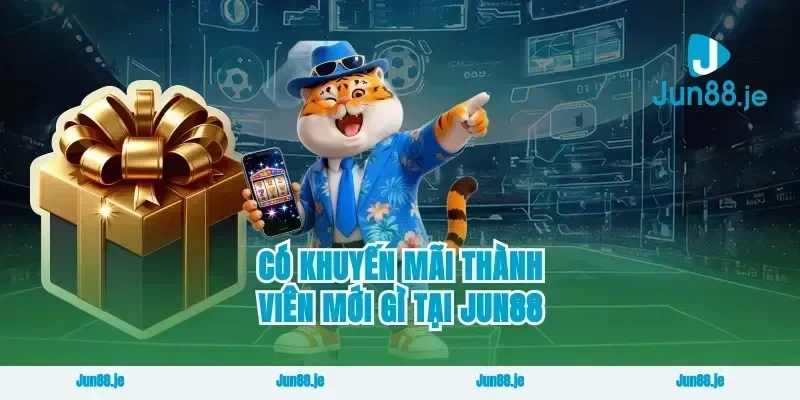 Có Khuyến Mãi Thành Viên Mới Gì Tại Jun88