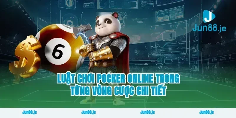 Luật chơi pocker online trong từng vòng cược chi tiết