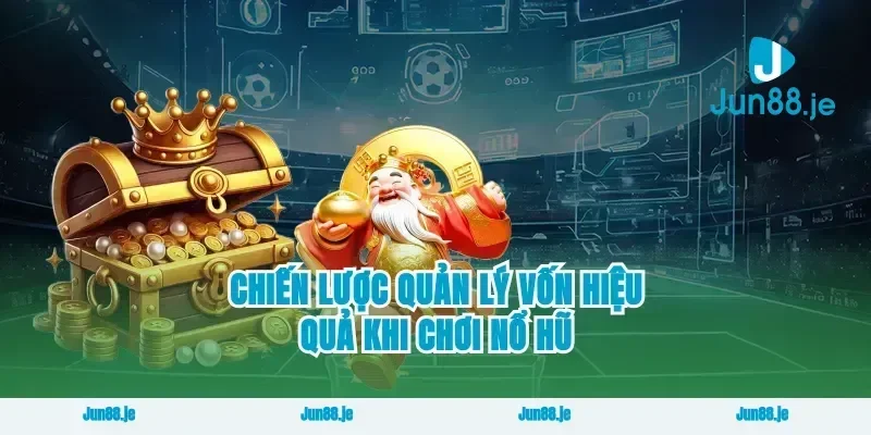 Chiến Lược Quản Lý Vốn Hiệu Quả Khi Chơi Nổ Hũ