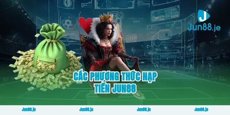 Các Phương Thức Nạp Tiền Jun88