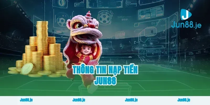 Thông Tin Nạp Tiền Jun88
