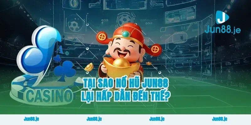 Tại Sao Nổ Hũ Jun88 Lại Hấp Dẫn Đến Thế?