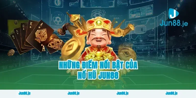 Những Điểm Nổi Bật Của Nổ Hũ Jun88