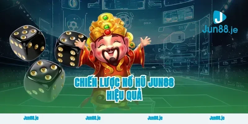 Chiến Lược Nổ Hũ Jun88 Hiệu Quả