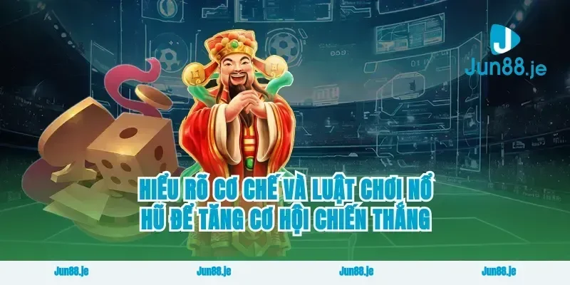 Hiểu rõ cơ chế và luật chơi nổ hũ để tăng cơ hội chiến thắng