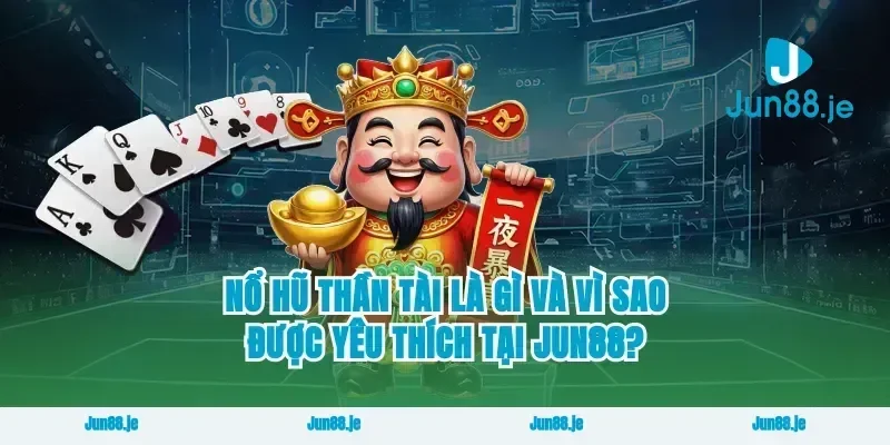 Nổ hũ thần tài là gì và vì sao được yêu thích tại jun88?