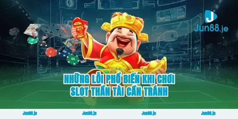 Những lỗi phổ biến khi chơi slot thần tài cần tránh