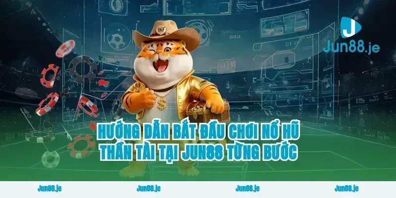 Hướng dẫn bắt đầu chơi nổ hũ thần tài tại jun88 từng bước