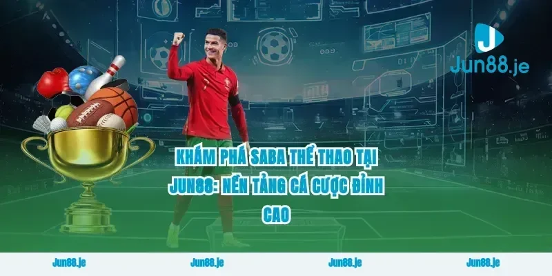 Khám phá saba thể thao tại Jun88: Nền tảng cá cược đỉnh cao