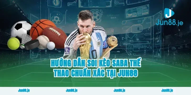 Hướng dẫn soi kèo saba thể thao chuẩn xác tại jun88