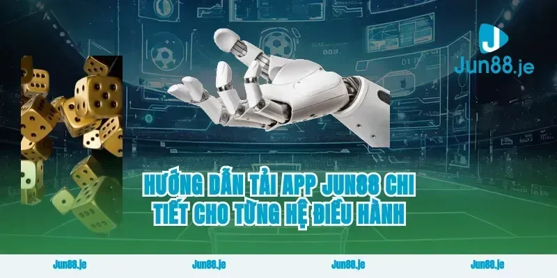 Hướng Dẫn Tải App Jun88 Chi Tiết Cho Từng Hệ Điều Hành
