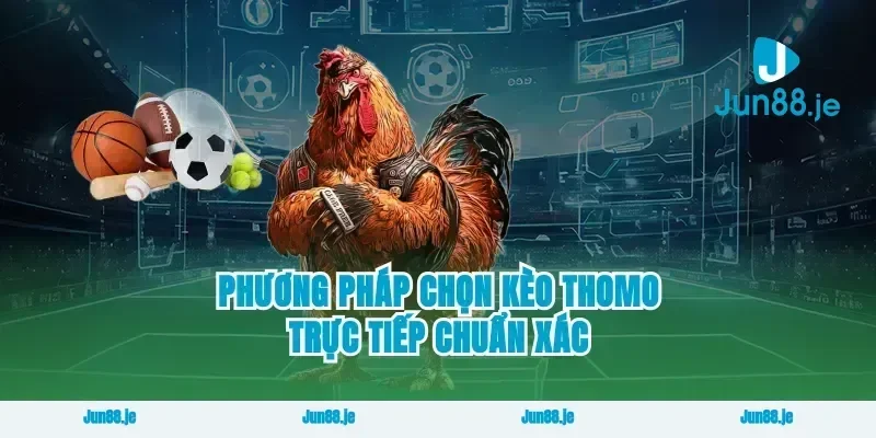 Phương pháp chọn kèo thomo trực tiếp chuẩn xác